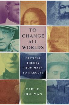 To Change All Worlds: Critical Theory from Marx to Marcuse