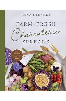 Farm-Fresh Charcuterie Spreads: Over 40 Boards to Enjoy with Family and Friends 9780736989176