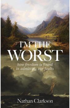 I'm the Worst: How Freedom Is Found in Admitting Our Faults 9780825449871