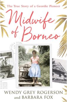 Midwife of Borneo: The True Story of a Geordie Pioneer 9780281080304
