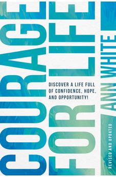Courage For Life: Discover a Life Full of Confidence, Hope, and Opportunity!