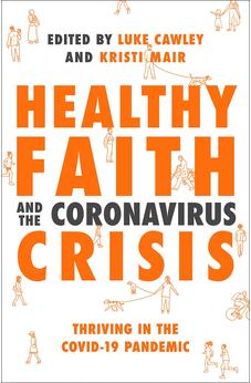 Healthy Faith and the Coronavirus Crisis: Thriving in the Covid-19 Pandemic 9781789742602