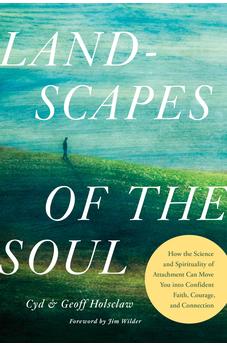 Landscapes of the Soul: How the Science and Spirituality of Attachment Can Move You into Confident Faith, Courage, and Connection