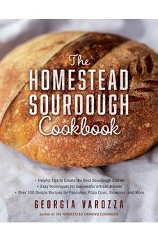 The Homestead Sourdough Cookbook: • Helpful Tips to Create the Best Sourdough Starter • Easy Techniques for Successful Artisan Breads • Over 100 ... Brownies, and More (The Homestead Essentials)