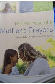The Promise of a Mother's Prayers: Claiming God's Extravagant Love for Your Family 9781576836842