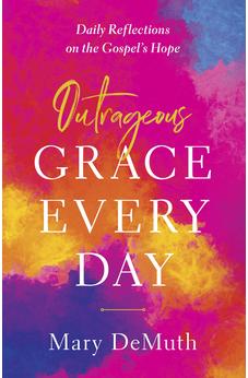 Outrageous Grace Every Day: Daily Reflections on the Gospel's Hope 9780736976497