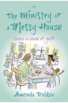 The Ministry of a Messy House: Grace In Place Of Guilt 9781783590056