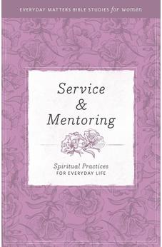 Service and Mentoring: Spiritual Practices for Everyday Life (The Bible and Your Work Study Series) 9781619705722