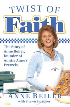 Twist of Faith: The Story of Anne Beiler, Founder of Auntie Anne's Pretzels 9781595553409
