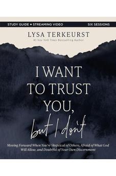 I Want to Trust You, but I Don't Bible Study Guide plus Streaming Video: Moving Forward When You’re Skeptical of Others, Afraid of What God Will Allow, and Doubtful of Your Own Discernment