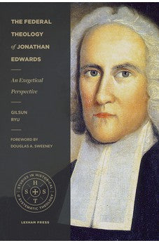 The Federal Theology of Jonathan Edwards: An Exegetical Perspective (Studies in Historical and Systematic Theology) 9781683594574