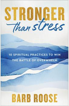 Stronger than Stress: 10 Spiritual Practices to Win the Battle of Overwhelm 9780800744915