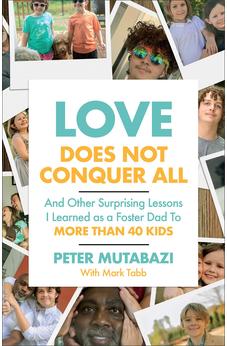 Love Does Not Conquer All: And Other Surprising Lessons I Learned as a Foster Dad to More Than 40 Kids 9781540904799
