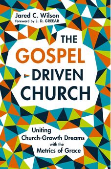The Gospel-Driven Church: Uniting Church Growth Dreams with the Metrics of Grace 9780310177616