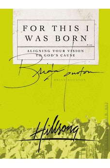 For This I Was Born: Aligning Your Vision to God's Cause 9780849919138