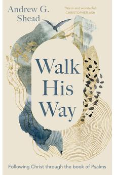 Walk His Way: Following Christ through the Book of Psalms 9781789744781