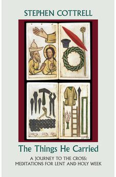 The Things He Carried: A Journey to the Cross: Meditations for Lent and Holy Week 9780281060801