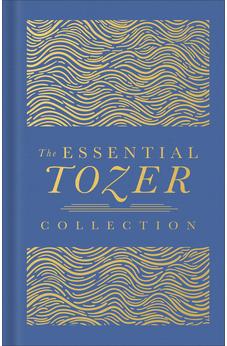 The Essential Tozer Collection: The Pursuit of God, The Purpose of Man, and The Crucified Life (The Definitive Classic)