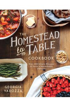The Homestead-to-Table Cookbook: Over 200 Simple Recipes to Savor a Sustainable Lifestyle