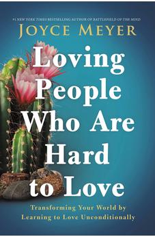 Loving People Who Are Hard to Love: Transforming Your World by Learning to Love Unconditionally 9781546016090
