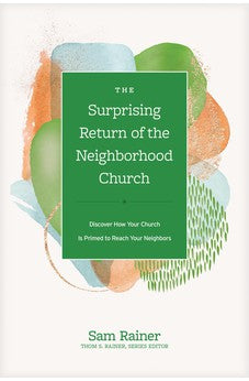 The Surprising Return of the Neighborhood Church: Discover How Your Church Is Primed to Reach Your Neighbors (Church Answers Resources) 9781496467065