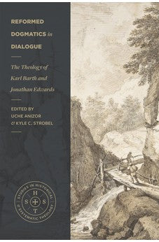 Reformed Dogmatics in Dialogue: The Theology of Karl Barth and Jonathan Edwards (Studies in Historical and Systematic Theology) 9781683596172