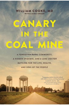 Canary in the Coal Mine: A Forgotten Rural Community, a Hidden Epidemic, and a Lone Doctor Battling for the Life, Health, and Soul of the People 9781496446480