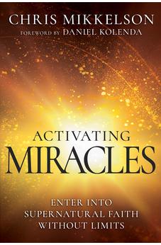 Activating Miracles: Enter into Supernatural Faith Without Limits 9798887691008