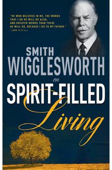 Smith Wigglesworth on Spirit-Filled Living