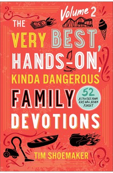 The Very Best, Hands-On, Kinda Dangerous Family Devotions, Volume 2: 52 Activities Your Kids Will Never Forget