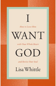I Want God: How to Love Him with Your Whole Heart and Revive Your Soul 9781400334445