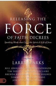 Releasing the Force of Faith Decrees: Speaking Words that Carry the Spirit and Life of Jesus 9780768472615