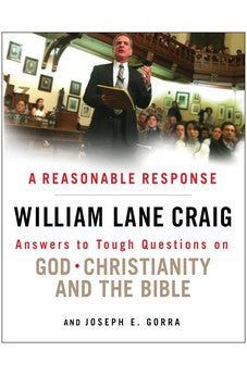 A Reasonable Response: Answers to Tough Questions on God, Christianity, and the Bible 9780802405999