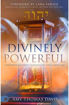 Divinely Powerful: A Prophetic Blueprint Introducing the Coming Age 9780768461008