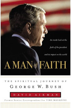 A Man of Faith: The Spiritual Journey of George W. Bush 9780849918117