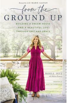 From the Ground Up: Building a Dream House---and a Beautiful Life---through Grit and Grace 9781400230303