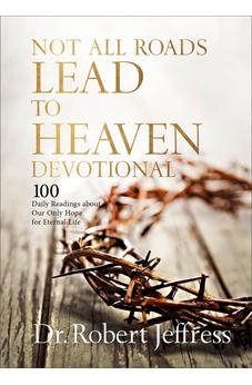 Not All Roads Lead to Heaven Devotional: 100 Daily Readings about Our Only Hope for Eternal Life 9781540903709