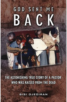 God Sent Me Back: The Astonishing True Story of a Pastor Who Was Raised from the Dead