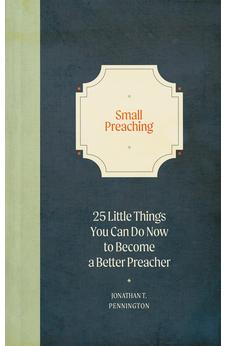 Small Preaching: 25 Little Things You Can Do Now to Make You a Better Preacher 9781683594710