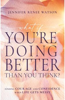 What If You're Doing Better Than You Think?: Finding Courage and Confidence When Life Gets Messy 9798887694412