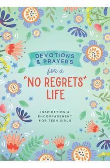 Devotions and Prayers for a No Regrets Life (Teen Girls): Inspiration and Encouragement for Teen Girls