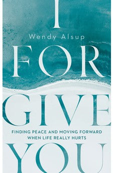 I Forgive You: Finding Peace and Moving Forward When Life Really Hurts (Forgiveness) 9781784986865
