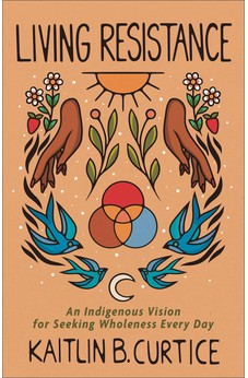 Living Resistance: An Indigenous Vision for Seeking Wholeness Every Day 9781587435713