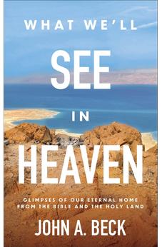What We'll See in Heaven: Glimpses of Our Eternal Home from the Bible and the Holy Land 9781540903846