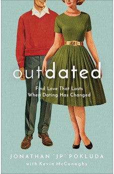 Outdated: Find Love That Lasts When Dating Has Changed 9780801094958