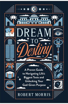 Dream to Destiny: A Proven Guide to Navigating Life's Biggest Tests and Unlocking Your God-Given Purpose (A Bible Study on the Life of Joseph & His 10 Character-Building Tests) 9780764242946