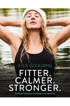 Fitter. Calmer. Stronger.: A Mindful Approach to Exercise and Nutrition