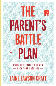 The Parent's Battle Plan: Warfare Strategies to Win Back Your Prodigal