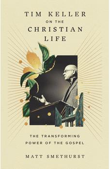 Tim Keller on the Christian Life: The Transforming Power of the Gospel 9781433596193