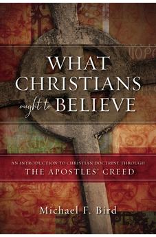 What Christians Ought to Believe: An Introduction to Christian Doctrine Through the Apostles' Creed 9780310520924